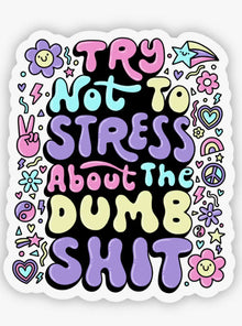  "Try not to stress about the dumb shit" sticker