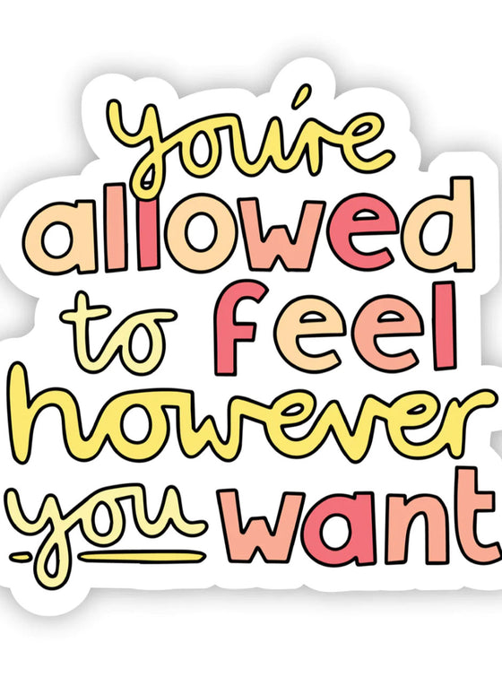 You're Allowed To Feel However You Want Sticker