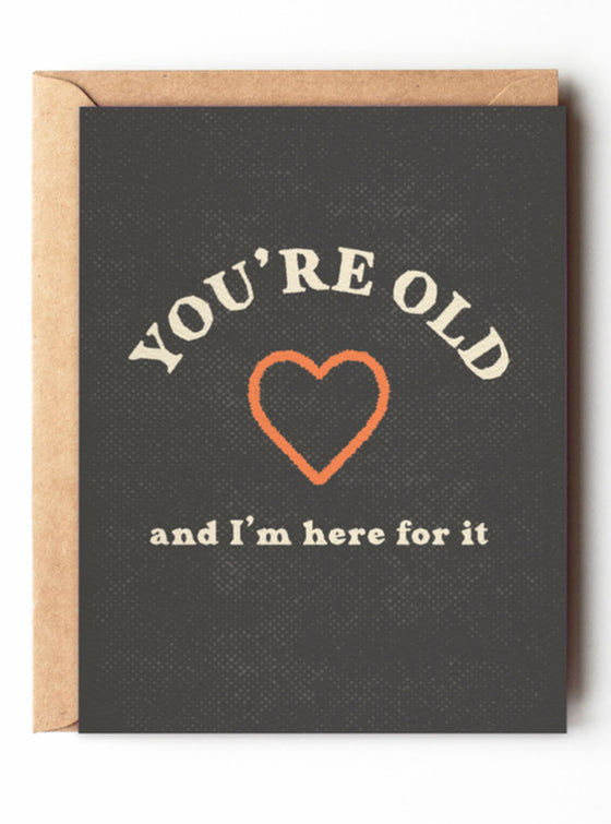 You're Old And I'm Here For It Card