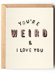  You're Weird And I Love You - Funny Cheeky Love Card